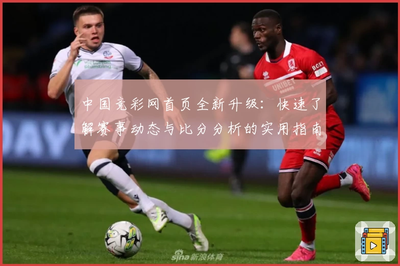 中国竞彩网首页全新升级：快速了解赛事动态与比分分析的实用指南