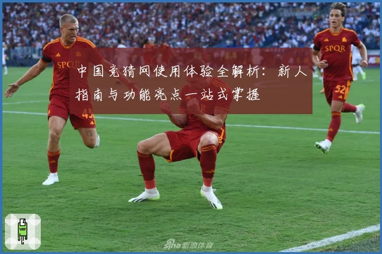 中国竞猜网使用体验全解析：新人指南与功能亮点一站式掌握