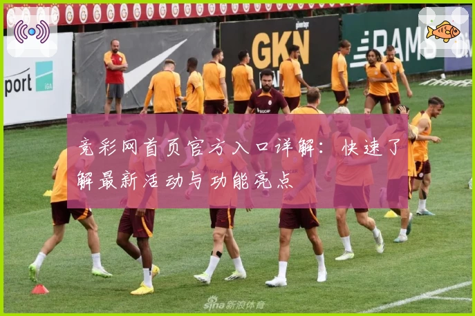 竞彩网首页官方入口详解：快速了解最新活动与功能亮点