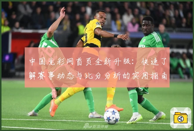 中国竞彩网首页全新升级：快速了解赛事动态与比分分析的实用指南