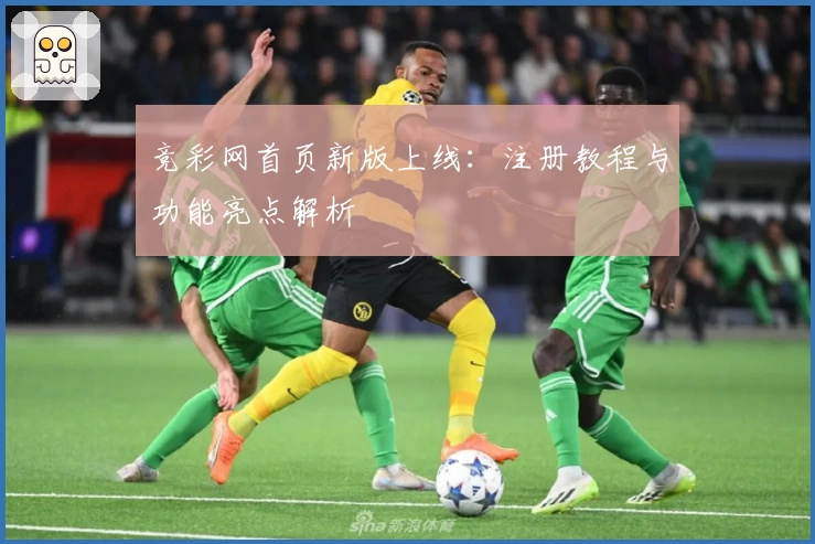 竞彩网首页新版上线：注册教程与功能亮点解析