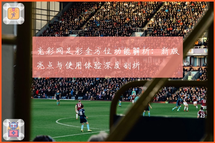 竞彩网足彩全方位功能解析：新版亮点与使用体验深度剖析
