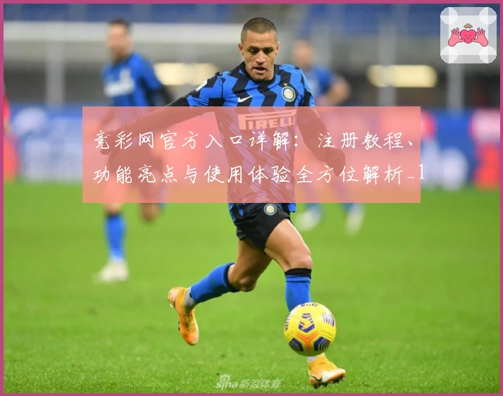 竞彩网官方入口详解:注册教程、功能亮点与使用体验全方位解析_1