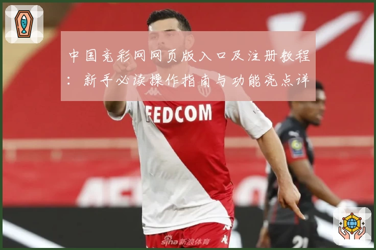 中国竞彩网网页版入口及注册教程：新手必读操作指南与功能亮点详解